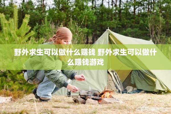 野外求生可以做什么赚钱 野外求生可以做什么赚钱游戏