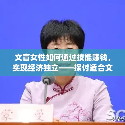 文盲女性如何通过技能赚钱，实现经济独立——探讨适合文盲女性的职业选择及发展策略