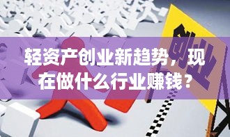 轻资产创业新趋势，现在做什么行业赚钱？