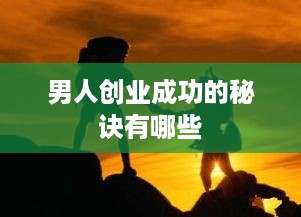 男人创业成功的秘诀有哪些