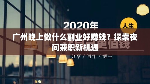 广州晚上做什么副业好赚钱？探索夜间兼职新机遇