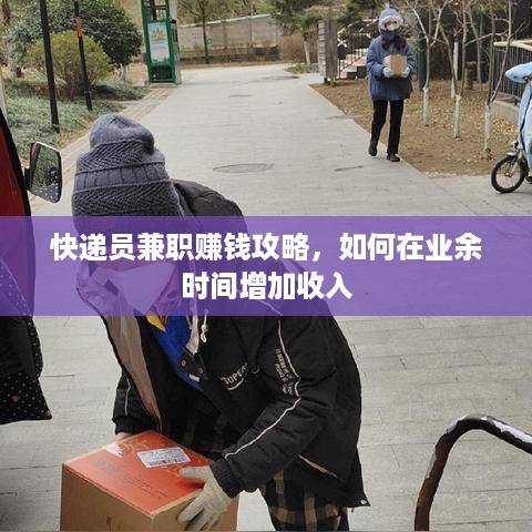 快递员兼职赚钱攻略，如何在业余时间增加收入