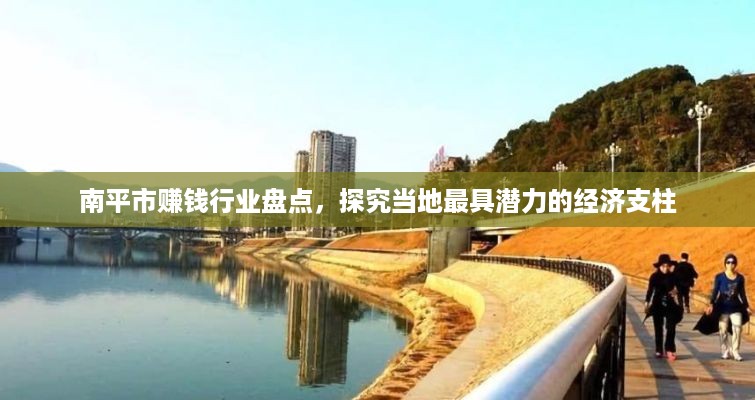 南平市赚钱行业盘点，探究当地最具潜力的经济支柱