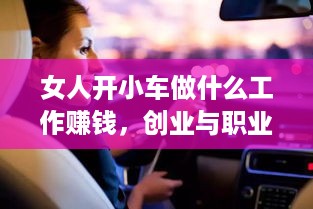 女人开小车做什么工作赚钱，创业与职业的多元化选择