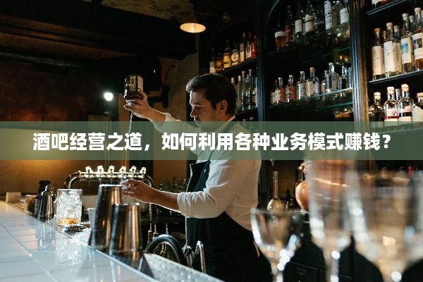 酒吧经营之道，如何利用各种业务模式赚钱？