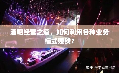 酒吧经营之道，如何利用各种业务模式赚钱？