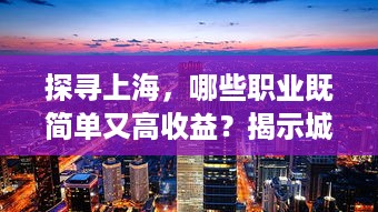 探寻上海，哪些职业既简单又高收益？揭示城市生活的秘密