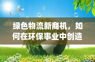 绿色物流新商机，如何在环保事业中创造财富？