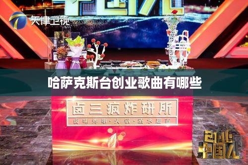 哈萨克斯台创业歌曲有哪些