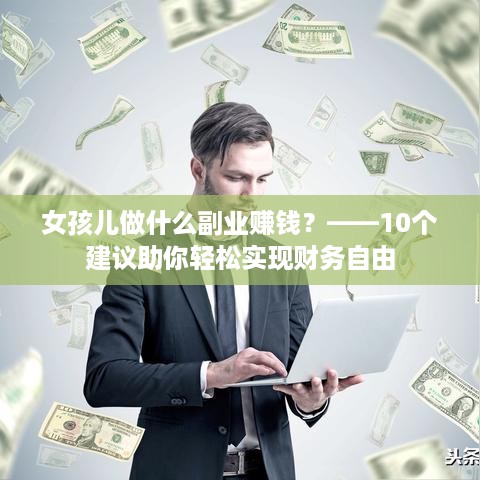 女孩儿做什么副业赚钱？——10个建议助你轻松实现财务自由