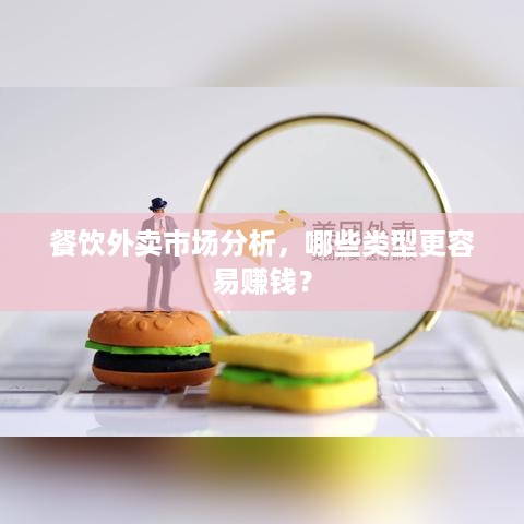 餐饮外卖市场分析，哪些类型更容易赚钱？