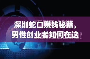 深圳蛇口赚钱秘籍，男性创业者如何在这个繁华地段实现财富梦想