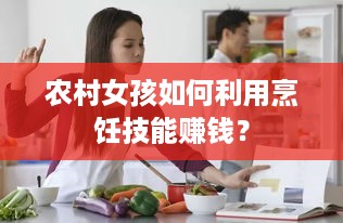 农村女孩如何利用烹饪技能赚钱？