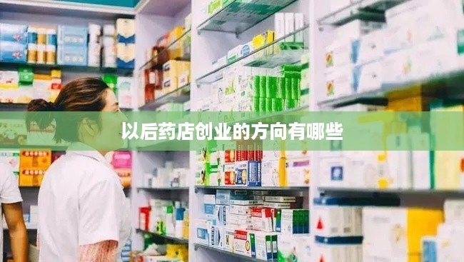 以后药店创业的方向有哪些