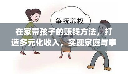 在家带孩子的赚钱方法，打造多元化收入，实现家庭与事业的双赢