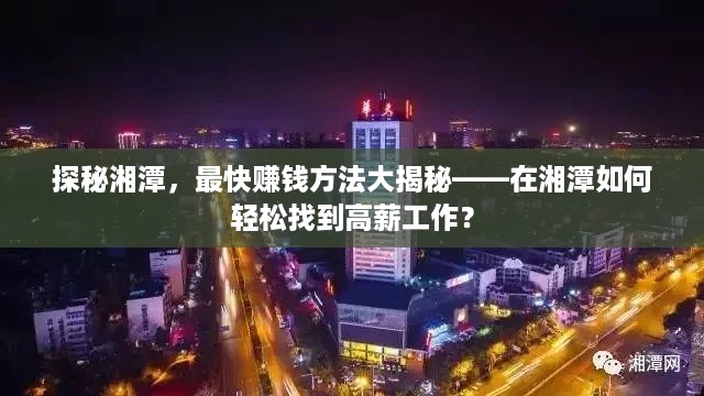 探秘湘潭，最快赚钱方法大揭秘——在湘潭如何轻松找到高薪工作？