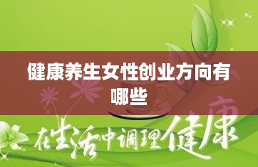 健康养生女性创业方向有哪些