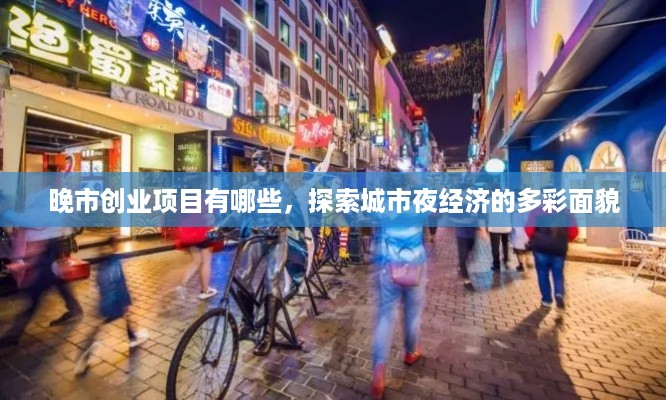 晚市创业项目有哪些，探索城市夜经济的多彩面貌