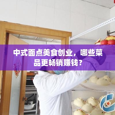 中式面点美食创业，哪些菜品更畅销赚钱？