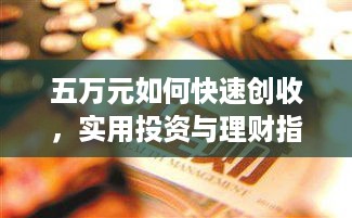 五万元如何快速创收，实用投资与理财指南