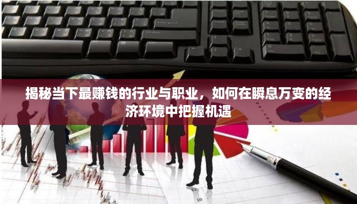 揭秘当下最赚钱的行业与职业，如何在瞬息万变的经济环境中把握机遇