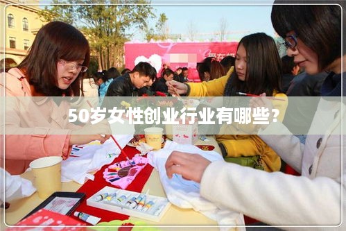 50岁女性创业行业有哪些？