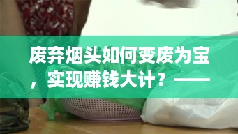 废弃烟头如何变废为宝，实现赚钱大计？——从废烟蒂到环保艺术品的创新利用