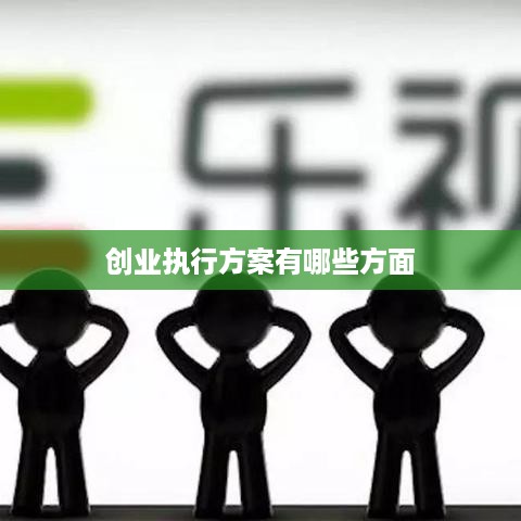 创业执行方案有哪些方面