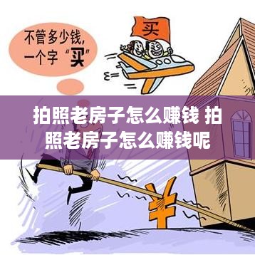 拍照老房子怎么赚钱 拍照老房子怎么赚钱呢