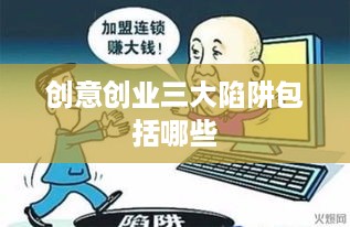 创意创业三大陷阱包括哪些