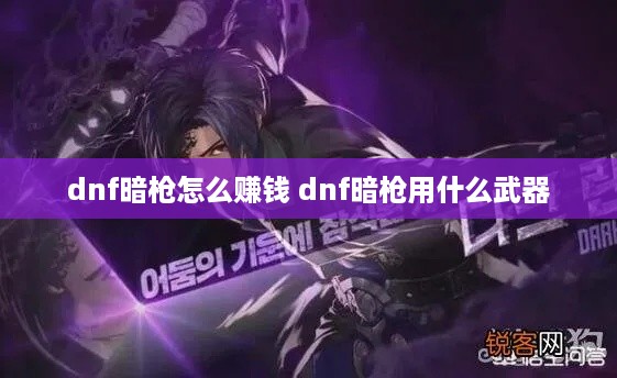 dnf暗枪怎么赚钱 dnf暗枪用什么武器