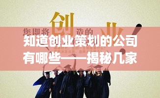 知道创业策划的公司有哪些——揭秘几家业界翘楚