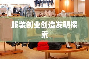 服装创业创造发明探索