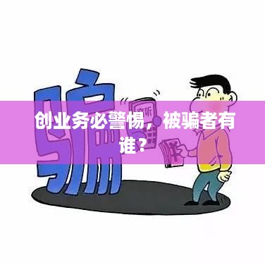  创业务必警惕，被骗者有谁？