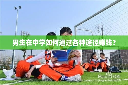 男生在中学如何通过各种途径赚钱？