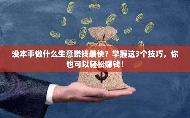 没本事做什么生意赚钱最快？掌握这3个技巧，你也可以轻松赚钱！