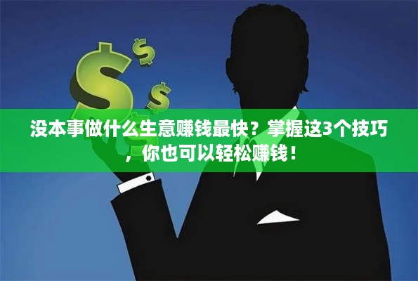 没本事做什么生意赚钱最快？掌握这3个技巧，你也可以轻松赚钱！