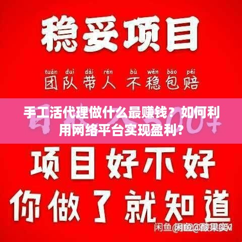 手工活代理做什么最赚钱？如何利用网络平台实现盈利？