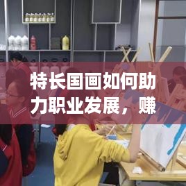 特长国画如何助力职业发展，赚钱致富？