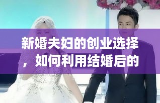 新婚夫妇的创业选择，如何利用结婚后的时间赚钱