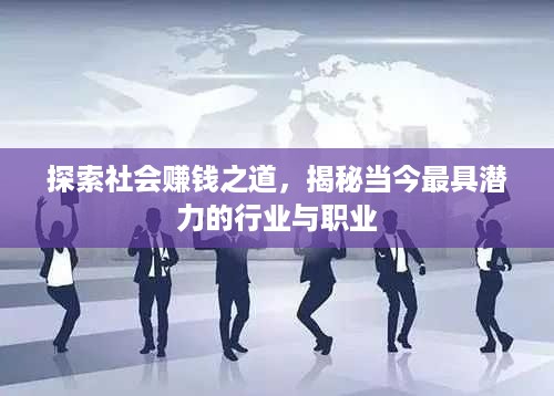 探索社会赚钱之道，揭秘当今最具潜力的行业与职业