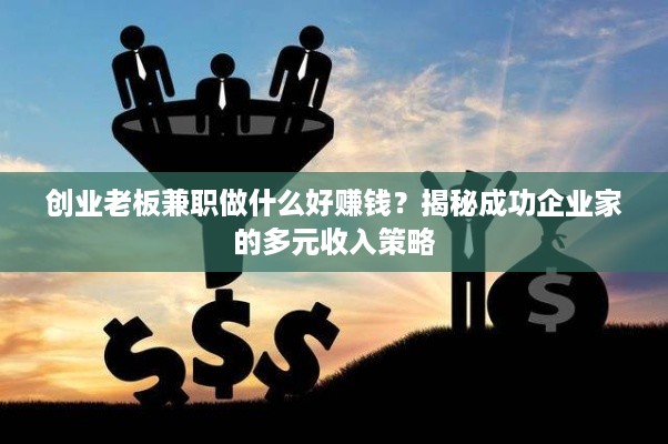 创业老板兼职做什么好赚钱？揭秘成功企业家的多元收入策略