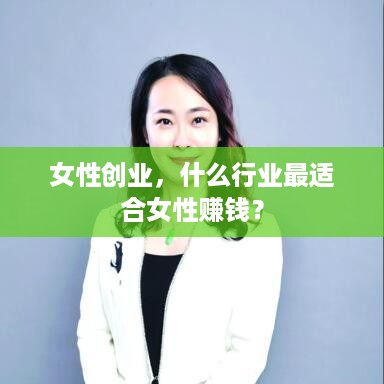 女性创业，什么行业最适合女性赚钱？