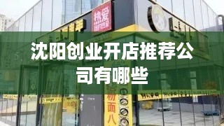 沈阳创业开店推荐公司有哪些