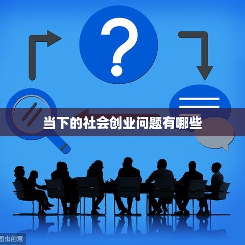 当下的社会创业问题有哪些