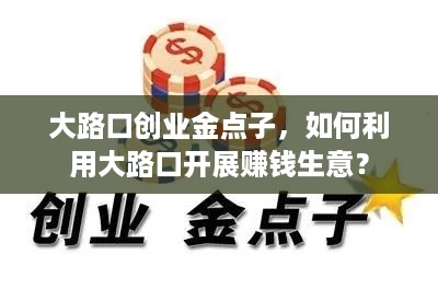 大路口创业金点子，如何利用大路口开展赚钱生意？