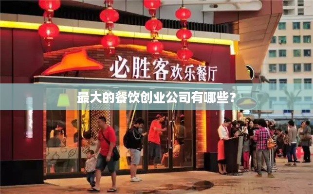 最大的餐饮创业公司有哪些？