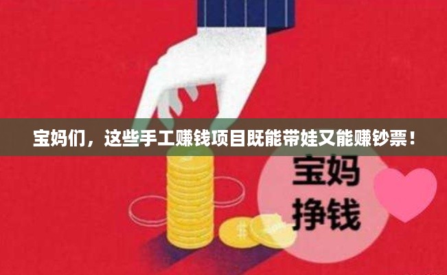 宝妈们，这些手工赚钱项目既能带娃又能赚钞票！