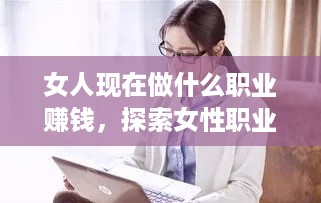 女人现在做什么职业赚钱，探索女性职业发展新趋势