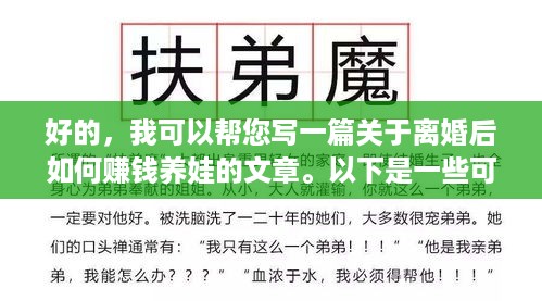 好的，我可以帮您写一篇关于离婚后如何赚钱养娃的文章。以下是一些可能有用的思路和建议